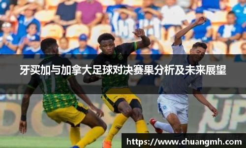 牙买加与加拿大足球对决赛果分析及未来展望