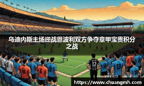 乌迪内斯主场迎战恩波利双方争夺意甲宝贵积分之战