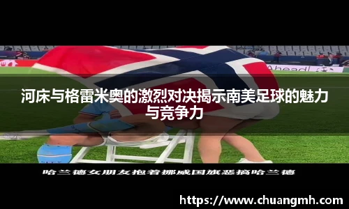 河床与格雷米奥的激烈对决揭示南美足球的魅力与竞争力
